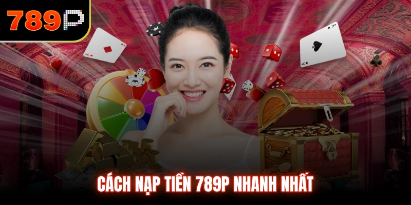 Cách nạp tiền 789P nhanh nhất