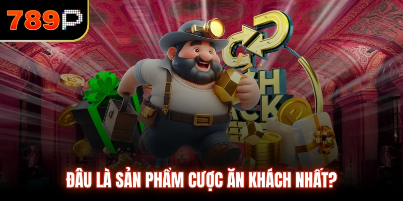 Đâu là sản phẩm cược ăn khách nhất?