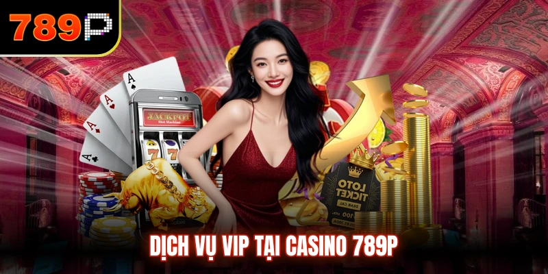  Dịch vụ VIP tại casino 789P
