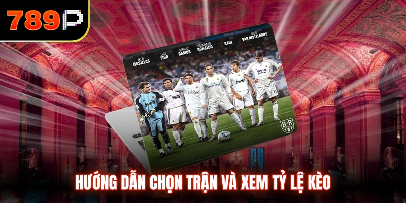 Hướng dẫn chọn trận và xem tỷ lệ kèo
