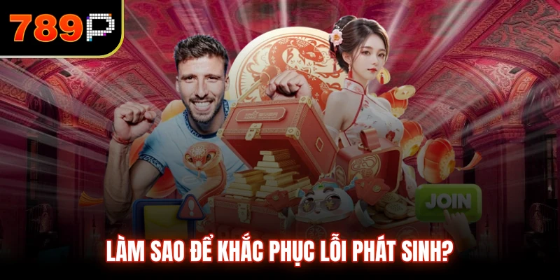 Làm sao để khắc phục lỗi phát sinh?