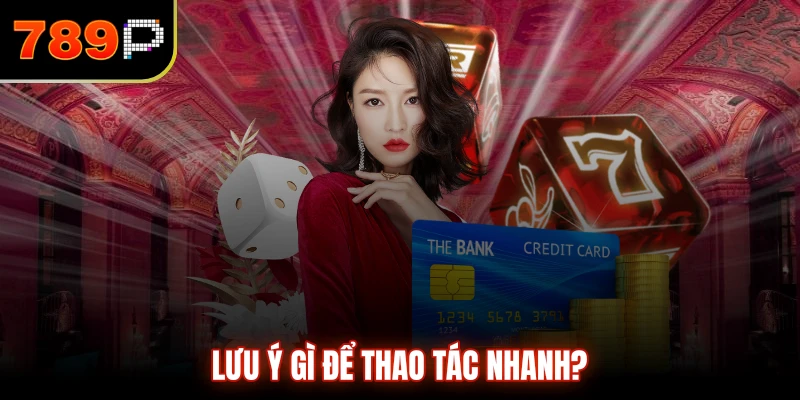Lưu ý gì để thao tác nhanh?