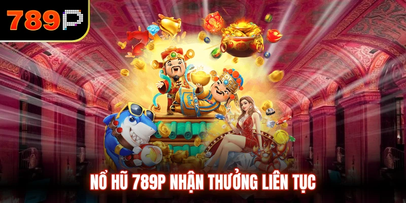 Nổ Hũ 789P nhận thưởng liên tục