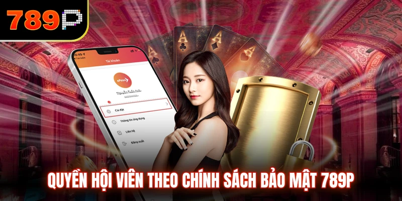 Quyền hội viên theo chính sách bảo mật 789P